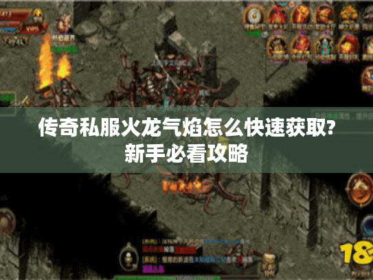 传奇私服火龙气焰怎么快速获取?新手必看攻略