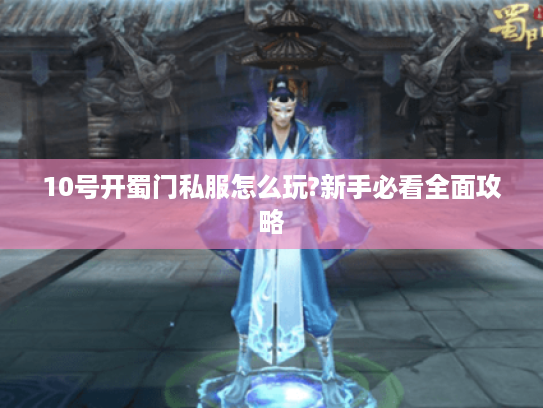 10号开蜀门私服怎么玩?新手必看全面攻略