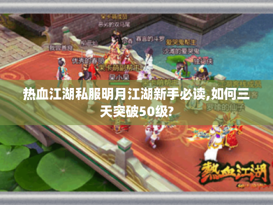 热血江湖私服明月江湖新手必读,如何三天突破50级? 热血江湖私服明月江湖新手必读,如何三天突破50级?