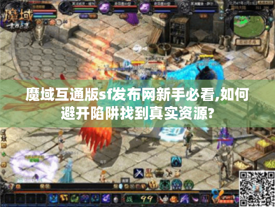 魔域互通版sf发布网新手必看,如何避开陷阱找到真实资源?