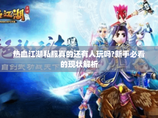 热血江湖私服真的还有人玩吗?新手必看的现状解析