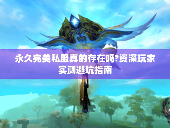 永久完美私服真的存在吗?资深玩家实测避坑指南