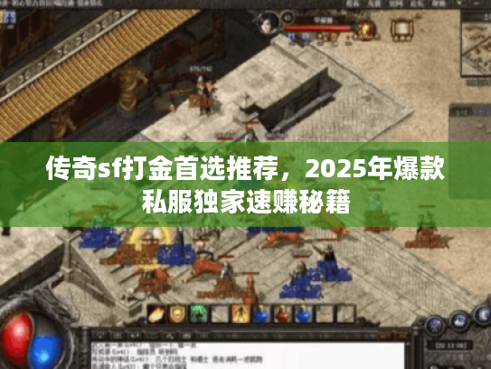 传奇sf打金首选推荐，2025年爆款私服独家速赚秘籍