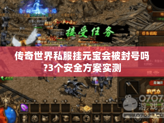 传奇世界私服挂元宝会被封号吗?3个安全方案实测