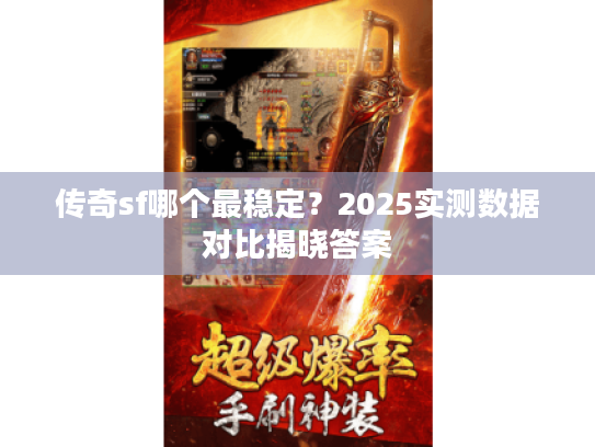 传奇sf哪个最稳定？2025实测数据对比揭晓答案