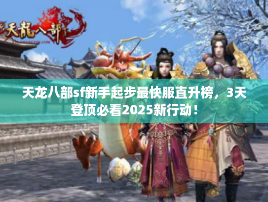 天龙八部sf新手起步最快服直升榜,3天登顶必看2025新行动! 天龙八部sf新手起步最快服直升榜,3天登顶必看2025新行动!