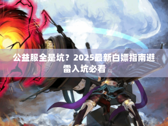 公益服全是坑？2025最新白嫖指南避雷入坑必看