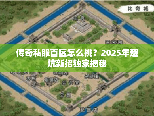 传奇私服首区怎么挑？2025年避坑新招独家揭秘