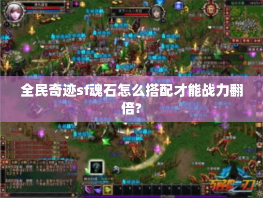 全民奇迹sf魂石怎么搭配才能战力翻倍?