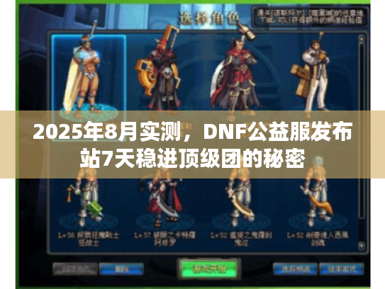 2025年8月实测,DNF公益服发布站7天稳进顶级团的秘密 2025年8月实测,DNF公益服发布站7天稳进顶级团的秘密