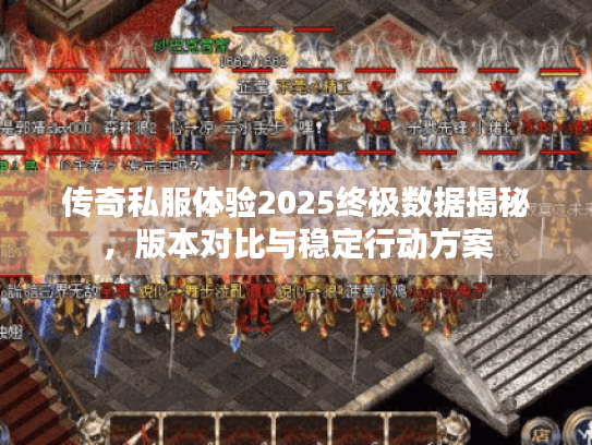 传奇私服体验2025终极数据揭秘，版本对比与稳定行动方案