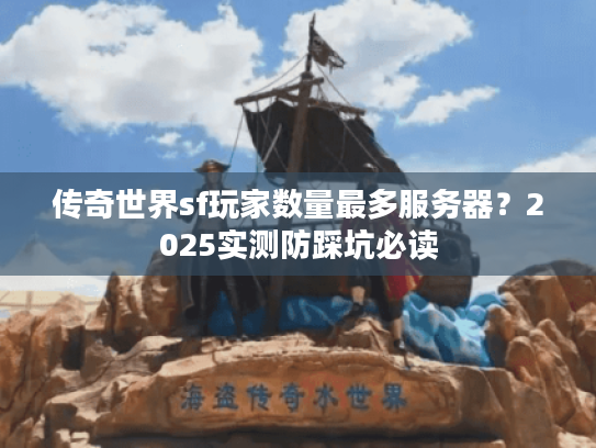 传奇世界sf玩家数量最多服务器？2025实测防踩坑必读