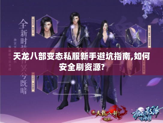 天龙八部变态私服新手避坑指南,如何安全刷资源?