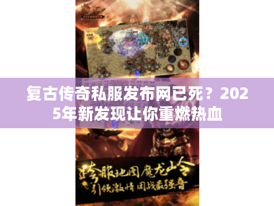 复古传奇私服发布网已死？2025年新发现让你重燃热血
