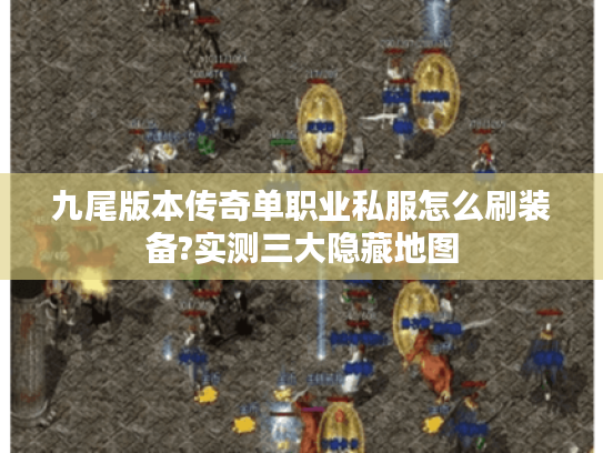 九尾版本传奇单职业私服怎么刷装备?实测三大隐藏地图