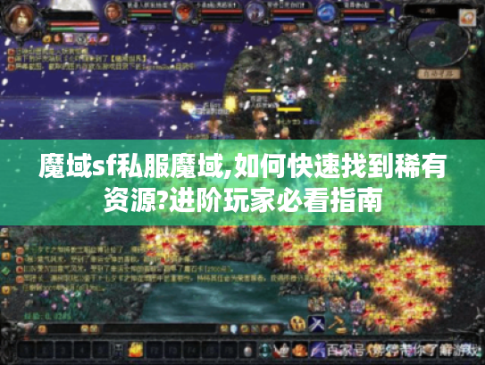 魔域sf私服魔域,如何快速找到稀有资源?进阶玩家必看指南 魔域sf私服魔域,如何快速找到稀有资源?进阶玩家必看指南