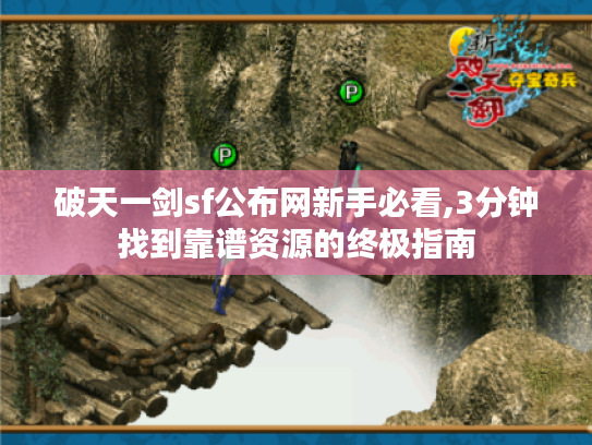 破天一剑sf公布网新手必看,3分钟找到靠谱资源的终极指南