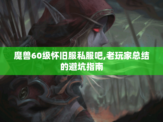 魔兽60级怀旧服私服吧,老玩家总结的避坑指南