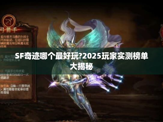 SF奇迹哪个最好玩?2025玩家实测榜单大揭秘