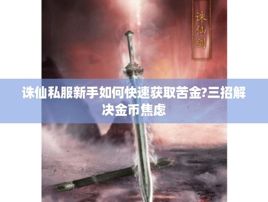 诛仙私服新手如何快速获取苦金?三招解决金币焦虑