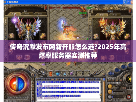 传奇沉默发布网新开服怎么选?2025年高爆率服务器实测推荐