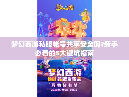 梦幻西游私服帐号共享安全吗?新手必看的5大避坑指南
