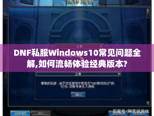 DNF私服Windows10常见问题全解,如何流畅体验经典版本?