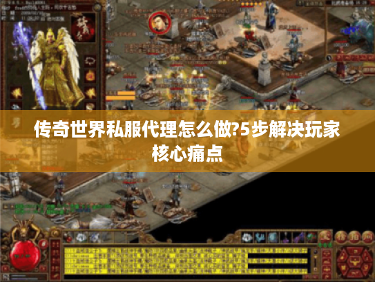 传奇世界私服代理怎么做?5步解决玩家核心痛点