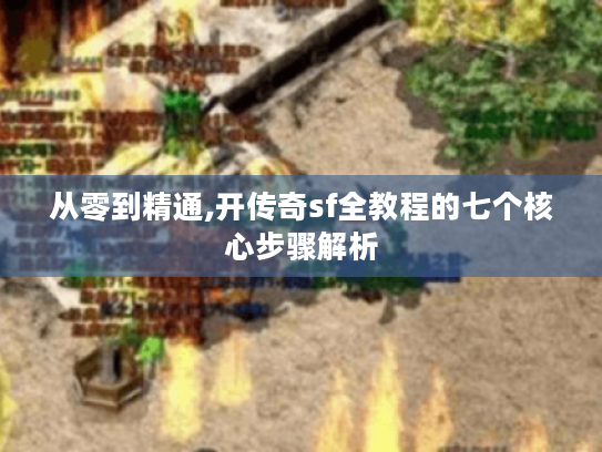 从零到精通,开传奇sf全教程的七个核心步骤解析