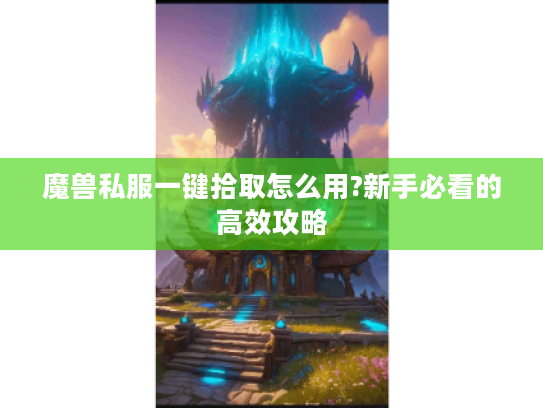 魔兽私服一键拾取怎么用?新手必看的高效攻略