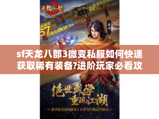 sf天龙八部3微变私服如何快速获取稀有装备?进阶玩家必看攻略 sf天龙八部3微变私服如何快速获取稀有装备?进阶玩家必看攻略