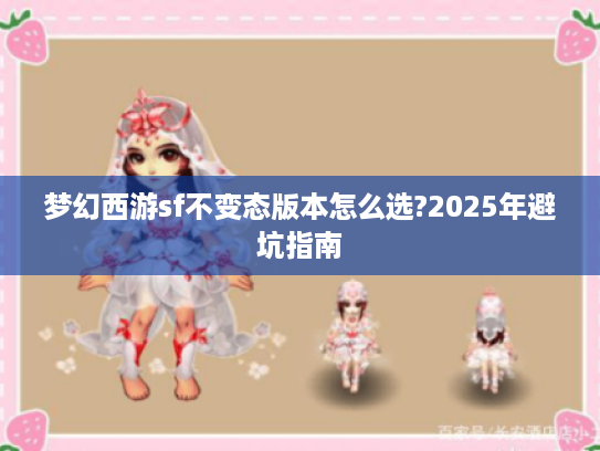 梦幻西游sf不变态版本怎么选?2025年避坑指南 梦幻西游sf不变态版本怎么选?2025年避坑指南