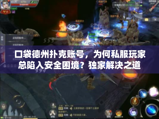 口袋德州扑克账号，为何私服玩家总陷入安全困境？独家解决之道