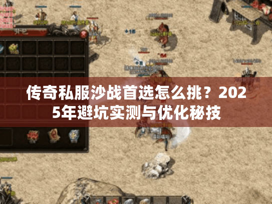 传奇私服沙战首选怎么挑？2025年避坑实测与优化秘技