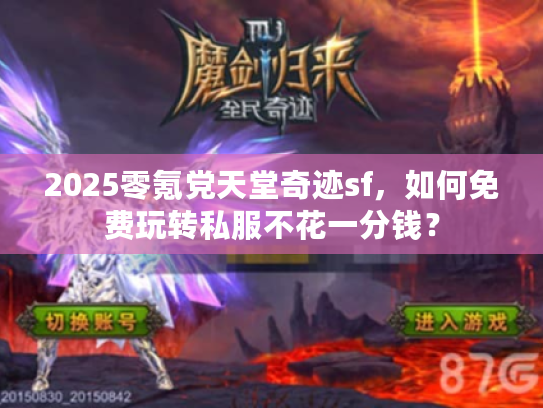 2025零氪党天堂奇迹sf，如何免费玩转私服不花一分钱？