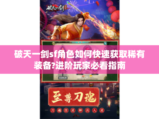 破天一剑sf角色如何快速获取稀有装备?进阶玩家必看指南
