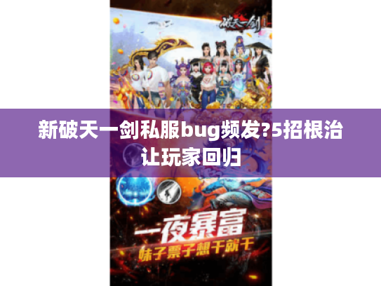 新破天一剑私服bug频发?5招根治让玩家回归