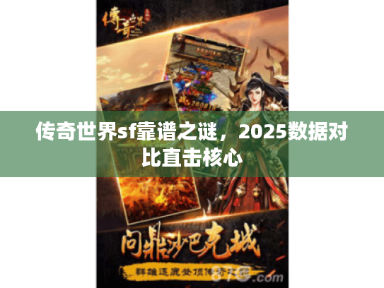 传奇世界sf靠谱之谜，2025数据对比直击核心