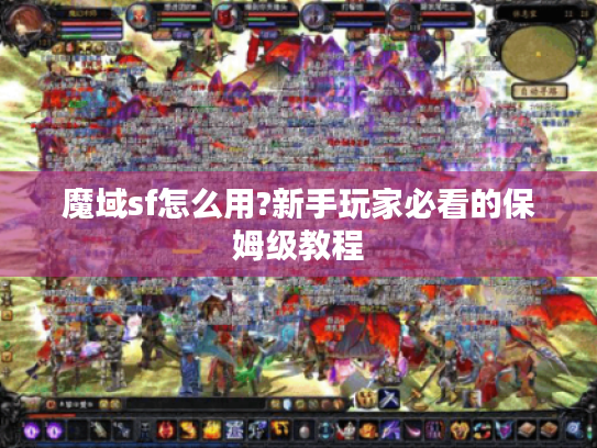 魔域sf怎么用?新手玩家必看的保姆级教程