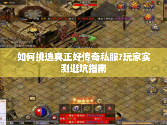 如何挑选真正好传奇私服?玩家实测避坑指南