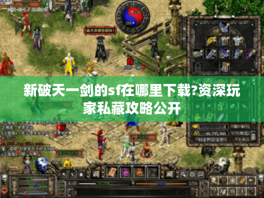 新破天一剑的sf在哪里下载?资深玩家私藏攻略公开
