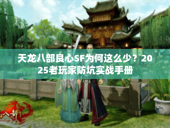 天龙八部良心SF为何这么少？2025老玩家防坑实战手册