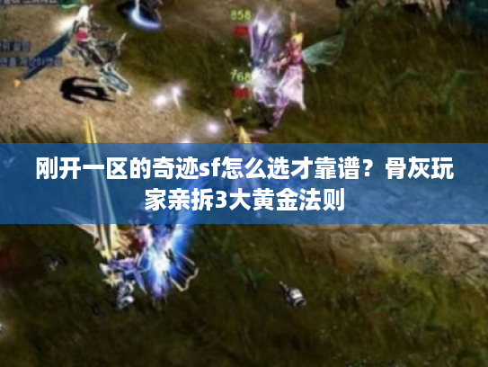 刚开一区的奇迹sf怎么选才靠谱？骨灰玩家亲拆3大黄金法则