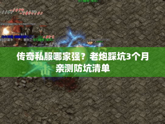 传奇私服哪家强？老炮踩坑3个月亲测防坑清单