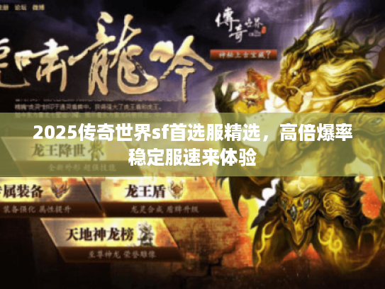 2025传奇世界sf首选服精选，高倍爆率稳定服速来体验