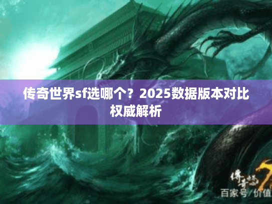 传奇世界sf选哪个？2025数据版本对比权威解析