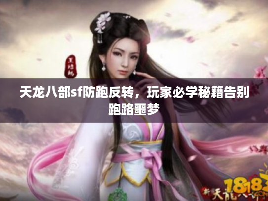 天龙八部sf防跑反转,玩家必学秘籍告别跑路噩梦 天龙八部sf防跑反转,玩家必学秘籍告别跑路噩梦