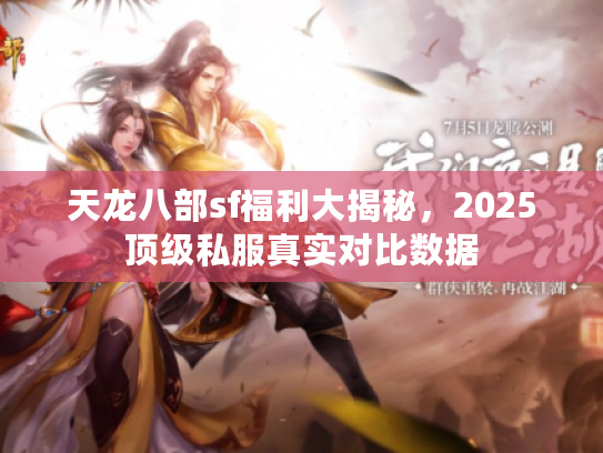 天龙八部sf福利大揭秘，2025顶级私服真实对比数据