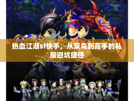 热血江湖sf快手，从菜鸟到高手的私服避坑捷径