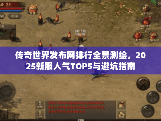 传奇世界发布网排行全景测绘，2025新服人气TOP5与避坑指南